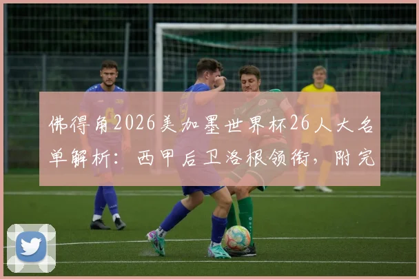 佛得角2026美加墨世界杯26人大名单解析：西甲后卫洛根领衔，附完整阵容球员信息一览